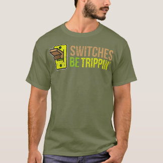 SWITCHES BE TRIPPIN Funny Electrician T-Shirt