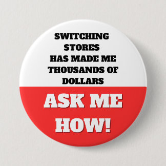 SWITCHING STORES HAS MADE ME THOUSANDS OF DOLLARS 7.5 CM ROUND BADGE