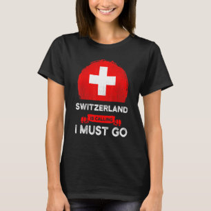 Switzerland Is Calling I Must Go Swiss Heritage Ro T-Shirt