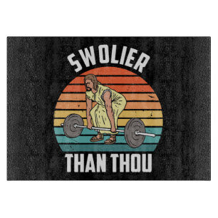 Swolier Than Thou Cutting Board
