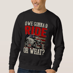 SXS Rider US Flag We Gonna Ride Or What Offroad UT Sweatshirt