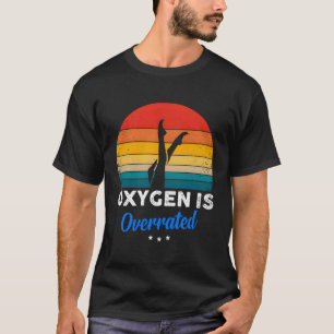 Synchronised Swimming Oxygen Is Overrated T-Shirt