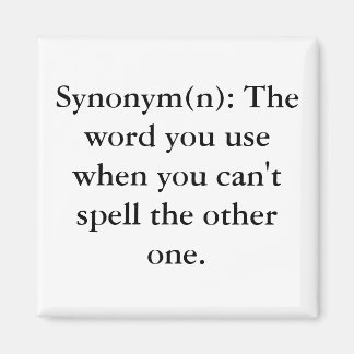 Synonym(n): The word you use when you can't spe... Magnet