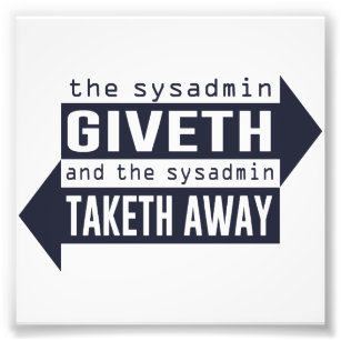 Sysadmin Giveth and Taketh Away Photo Print