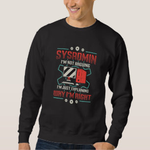 Sysadmin I'm Explaining Why I'm Right System Admin Sweatshirt