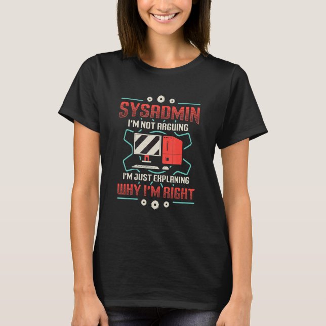 Sysadmin I'm Explaining Why I'm Right System Admin T-Shirt (Front)
