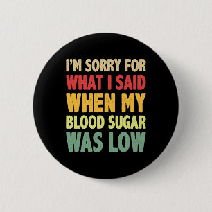 T1d I'm Sorry For What I Said When My Blood Sugar 6 Cm Round Badge