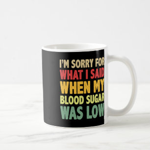 T1d I'm Sorry For What I Said When My Blood Sugar Coffee Mug