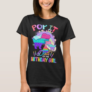 T Rex Dad Of The Birthday Girl Pop It Dinosaur Fid T-Shirt