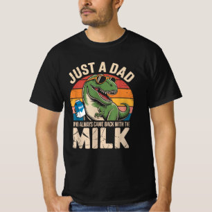 T-Rex Dino Dad Who Always Came Back With The Milk T-Shirt