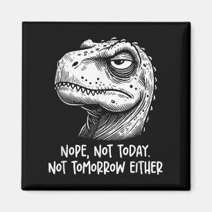 T-rex Dinosaur Nope Not Today Not Tomorrow Either, Magnet