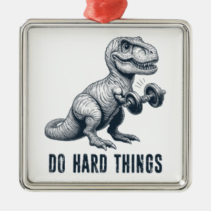 T-Rex Do Hard Things Metal Ornament
