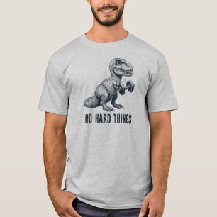 T-Rex Do Hard Things T-Shirt