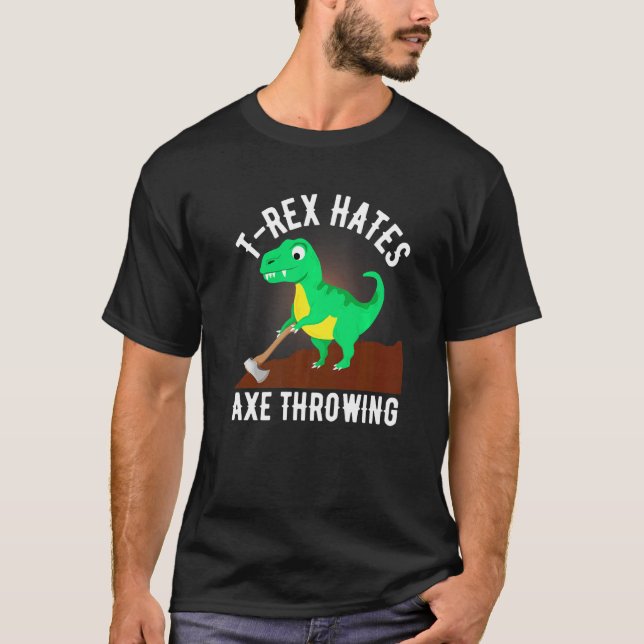 T Rex Hates Axe Throwing Axe Throwing  For Lumberj T-Shirt (Front)