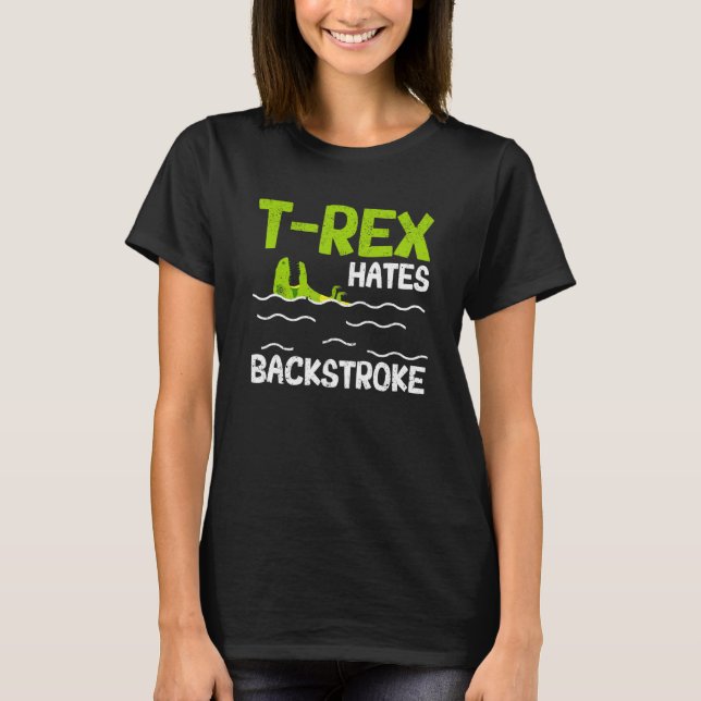 T Rex Hates Backstroke  Swimmer Dinosaur Swim Stro T-Shirt (Front)