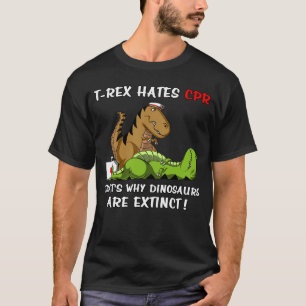 T-Rex Hates CPR That Is Why Dinosaurs Are Extinct T-Shirt
