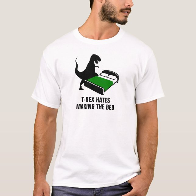 T-Rex Hates Making The Bed T-Shirt (Front)