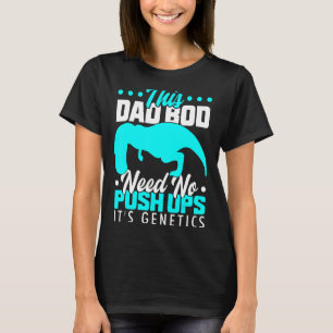 T Rex Hates Push Ups This Dad Bod Needs No Push Up T-Shirt