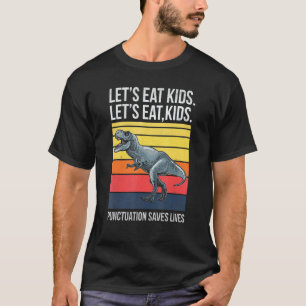 T Rex Let's Eat Kids Punctuation Saves Lives Dinos T-Shirt