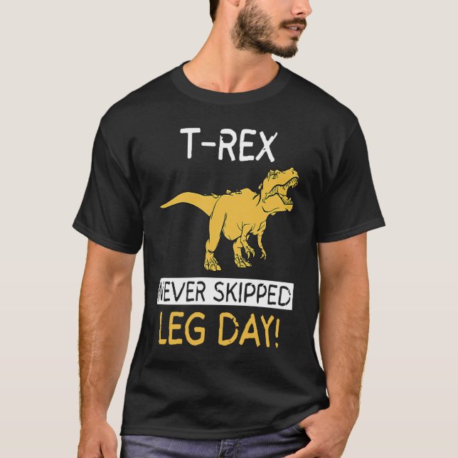 T Rex Never Skipped Leg Day  Weightlifting T-Shirt (Front)