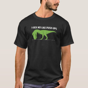 T REX NO LIKE PUSH UPS Shirt Funny Work Out Dinosa