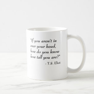 T.S. Eliot quote - In over your head Coffee Mug