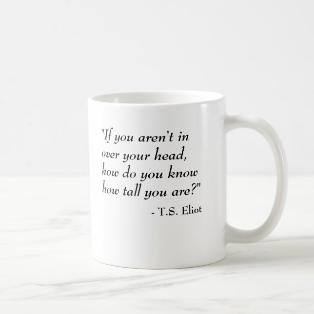 T.S. Eliot quote - In over your head Coffee Mug (Right)