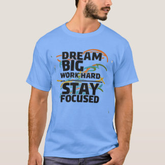 t-shirt “Dream big, work hard, stay focused”.