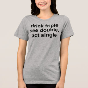 T-Shirt Drink Triple See Double Tri-Blend Shirt