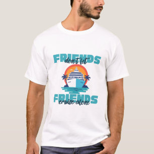 T-shirt - Friends Don’t Let Friends Cruise Alone