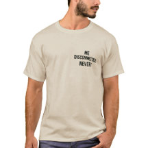 T-shirt  - “Me Disconnected? Never!”