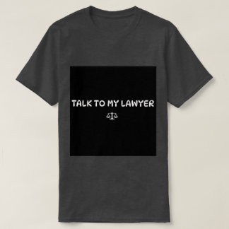 T-SHIRT TAKE TO MY LAWYER
