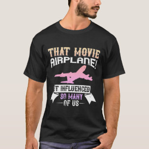 T-shirt  That movie - 'Airplane!' - it influenced