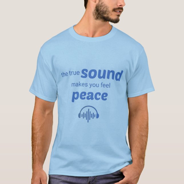 T-shirt the true sound makes you feel peace (Front)