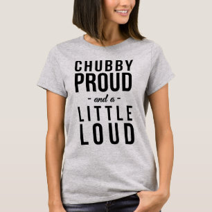 T-Shirt Tumblr Chubby Proud and A Little Loud