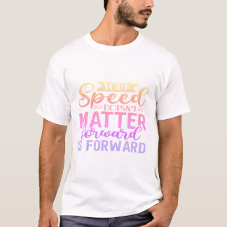 T-shirt Your speed doesn't MATTER forward IS FORWA