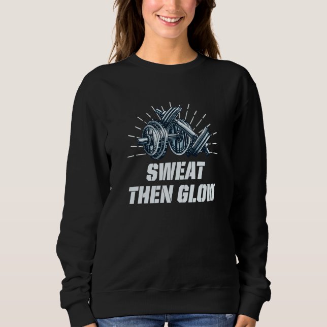 t Then Glow Fitness Workout Health Gym Sayings  1 Sweatshirt (Front)