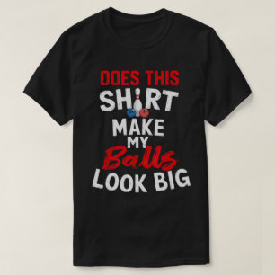 TA127-Does This Shirt Make My Balls Look Big Funny