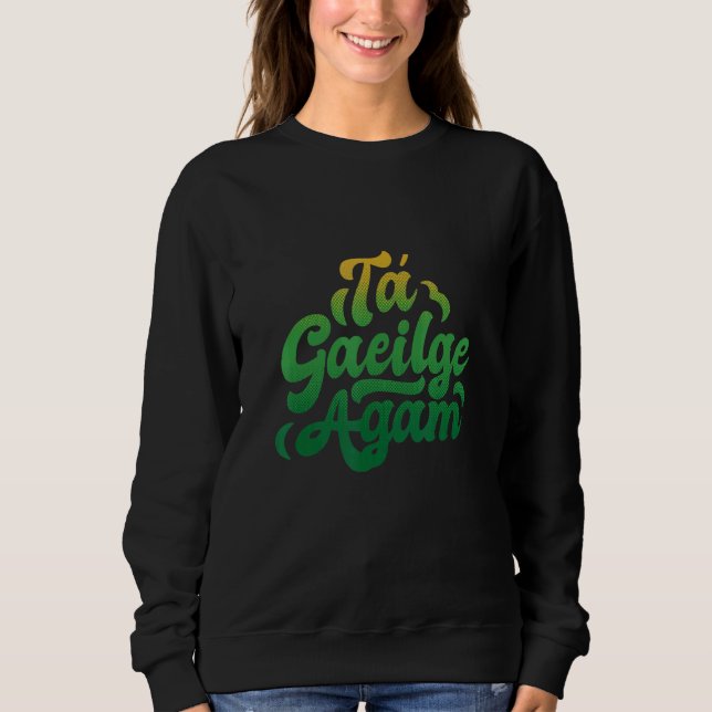 Ta gaeilge agam Irish Sweatshirt (Front)