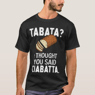 Tabata I Thought You Said Chiabatta Hii For Fitnes T-Shirt