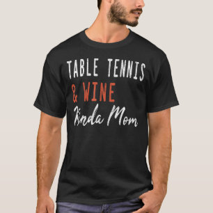Table tennis And Wine Kinda Mum Ping Pong Coach T-Shirt