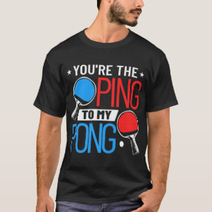 Table Tennis Clothing You're The Ping To My Pong T-Shirt