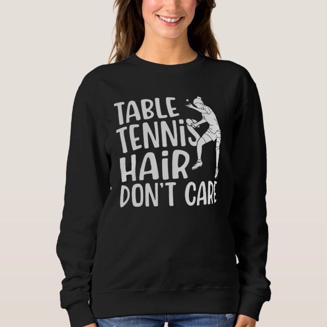 Table Tennis Hair dont care   Table Tennis Sweatshirt (Front)
