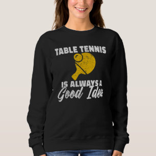 Table Tennis is always a good idea Table Tennis Sweatshirt