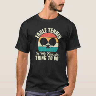 Table Tennis is my favourite thing to do Table Ten T-Shirt