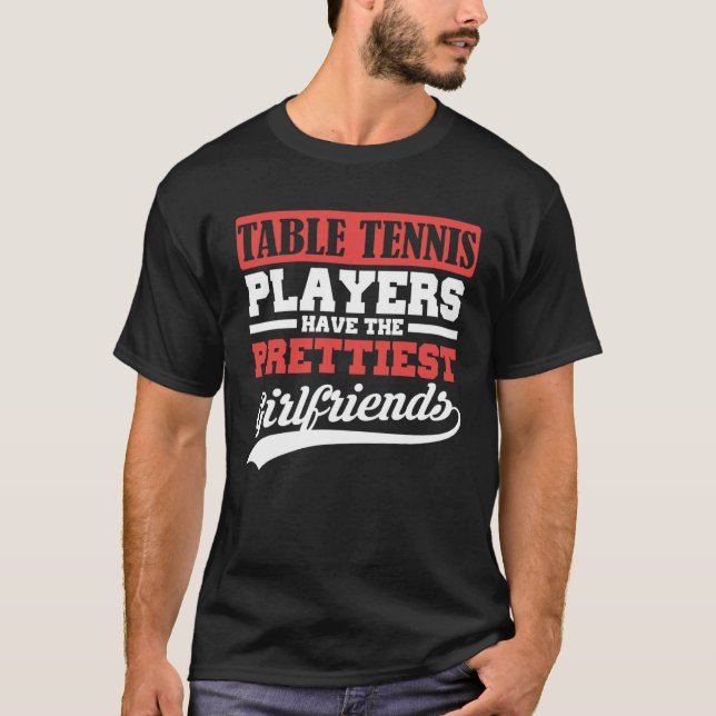 Table Tennis players have the prettiest girlfriend T-Shirt (Front)