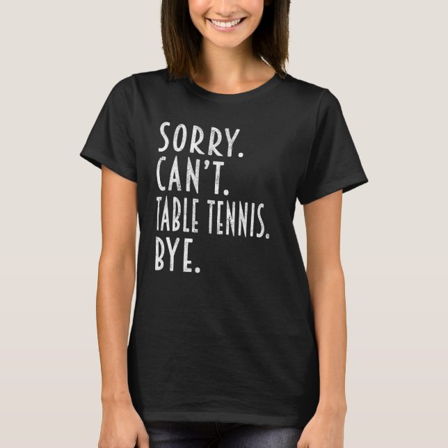 Table tennis  Sorry Can t Table tennis Ping Pong T-Shirt (Front)