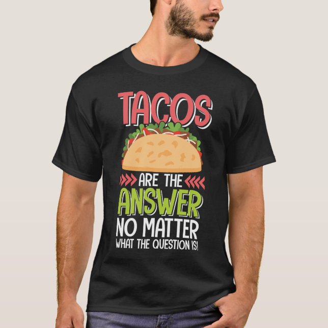 Taco Are the Answer No Matter What the Question Is T-Shirt (Front)