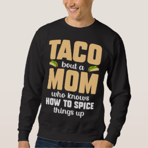 Taco 'bout a Mom Who Knows How to Spice Things Up Sweatshirt
