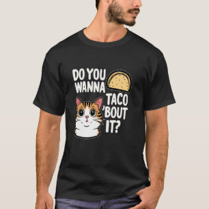 Taco Cat Talk Design Do You Wanna Taco 'Bout It T-Shirt